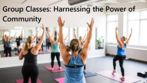 Group Classes: Harnessing the Power of Community