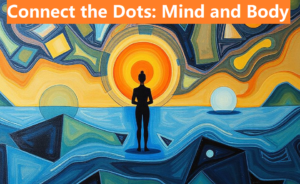 Connect the Dots: Mind and Body
