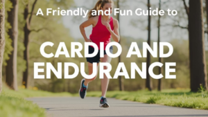A Friendly and Fun Guide to Cardio and Endurance