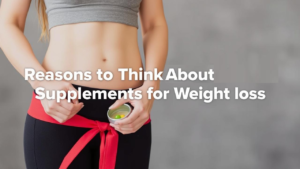 Reasons to Think About Supplements for Weight loss